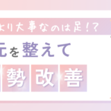 姿勢を整えるなら、まず「骨盤」じゃなくて「足元」から